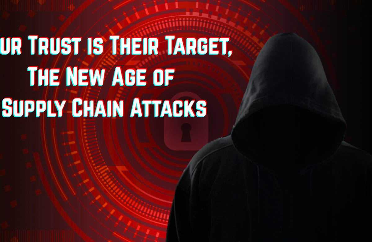 Your Trust is Their Target: The New Age of Supply Chain Attacks